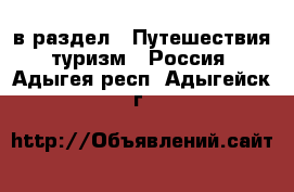  в раздел : Путешествия, туризм » Россия . Адыгея респ.,Адыгейск г.